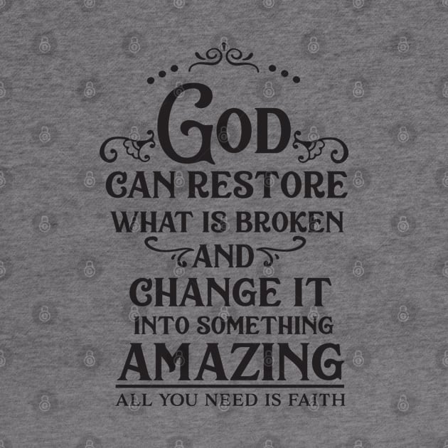 God Can Restore What Is Broken And Change It Into Something Amazing, All You Need Is Faith by TinPis